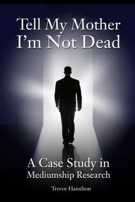 Powiedz mojej matce, że nie umarłem: studium przypadku w badaniach nad mediumizmem - Tell My Mother I'm Not Dead: A Case Study in Mediumship Research