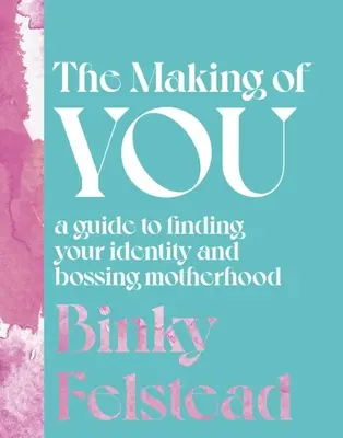 The Making of You: Przewodnik po odnajdywaniu własnej tożsamości i kierowaniu macierzyństwem - The Making of You: A Guide to Finding Your Identity and Bossing Motherhood