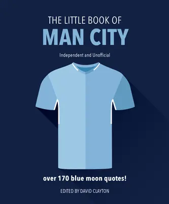 Mała księga Man City: Ponad 170 cytatów z Blue Moon - The Little Book of Man City: More Than 170 Blue Moon Quotes