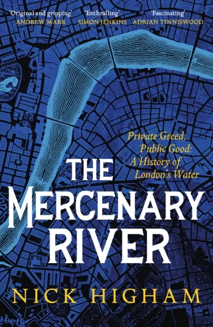 Mercenary River - Private Greed, Public Good: Historia londyńskiej wody - Mercenary River - Private Greed, Public Good: A History of London's Water