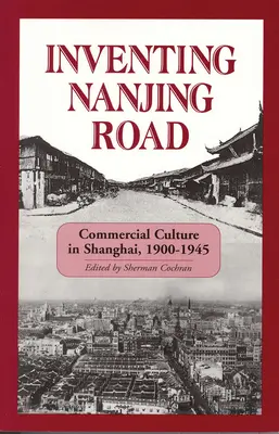 Wynalezienie Nanjing Road: Kultura handlowa w Szanghaju w latach 1900-1945 - Inventing Nanjing Road: Commercial Culture in Shanghai, 1900-1945