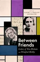 Między przyjaciółkami - Listy Very Brittain i Winifred Holtby - Between Friends - Letters of Vera Brittain and Winifred Holtby