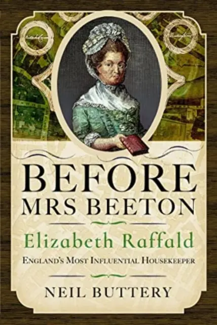 Przed panią Beeton: Elizabeth Raffald, najbardziej wpływowa angielska gospodyni domowa - Before Mrs Beeton: Elizabeth Raffald, England's Most Influential Housekeeper