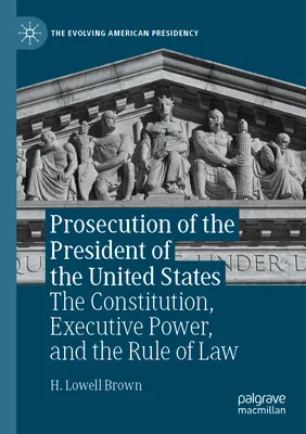 Oskarżenie prezydenta Stanów Zjednoczonych: Konstytucja, władza wykonawcza i rządy prawa - Prosecution of the President of the United States: The Constitution, Executive Power, and the Rule of Law