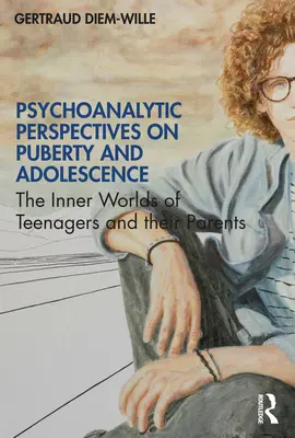 Psychoanalityczne perspektywy dojrzewania i dorastania: Wewnętrzne światy nastolatków i ich rodziców - Psychoanalytic Perspectives on Puberty and Adolescence: The Inner Worlds of Teenagers and their Parents