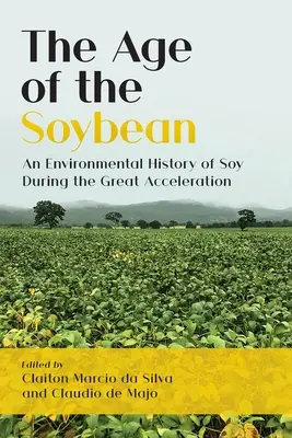 Wiek soi: środowiskowa historia soi podczas wielkiego przyspieszenia - The Age of the Soybean: An Environmental History of Soy During the Great Acceleration