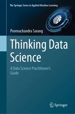 Thinking Data Science: A Data Science Practitioner's Guide