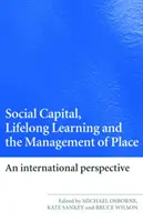 Kapitał społeczny, uczenie się przez całe życie i zarządzanie miejscem: Perspektywa międzynarodowa - Social Capital, Lifelong Learning and the Management of Place: An International Perspective