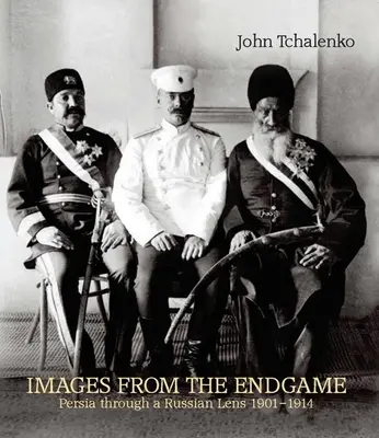 Images from the Endgame: Persja w rosyjskim obiektywie 1901-1914 - Images from the Endgame: Persia Through a Russian Lens 1901-1914