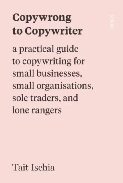 Copywrong to Copywriter - praktyczny przewodnik po copywritingu dla małych firm, małych organizacji, osób prowadzących jednoosobową działalność gospodarczą i samotnych strażników - Copywrong to Copywriter - a practical guide to copywriting for small businesses, small organisations, sole traders, and lone rangers