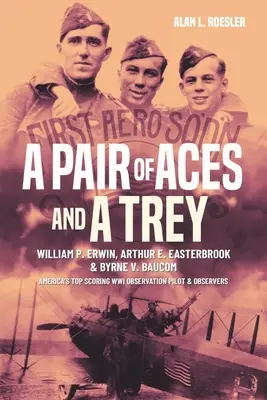 A Pair of Aces and a Trey: 1st Lieutenants William P. Erwin, Arthur E. Easterbrook, and Byrne V. Baucom: Najlepsi amerykańscy obserwatorzy I wojny światowej - A Pair of Aces and a Trey: 1st Lieutenants William P. Erwin, Arthur E. Easterbrook, and Byrne V. Baucom: America's Top Scoring World War I Observ