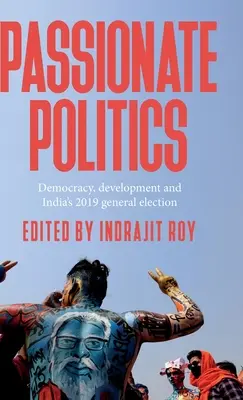 Namiętna polityka: Demokracja, rozwój i wybory powszechne w Indiach w 2019 r. - Passionate Politics: Democracy, Development and India's 2019 General Election