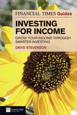 Financial Times Guide to Investing for Income, The - Zwiększ swój dochód dzięki mądrzejszemu inwestowaniu - Financial Times Guide to Investing for Income, The - Grow Your Income Through Smarter Investing