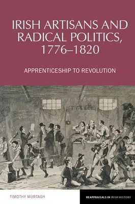 Irlandzcy rzemieślnicy i radykalna polityka, 1776-1820 - Przyuczanie do rewolucji - Irish Artisans and Radical Politics, 1776-1820 - Apprenticeship to Revolution