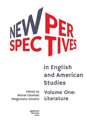 Nowe perspektywy w studiach angielskich i amerykańskich: Tom pierwszy: Literatura - New Perspectives in English and American Studies: Volume One: Literature