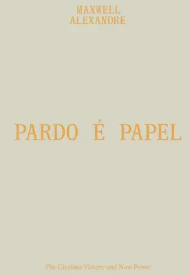 Maxwell Alexandre: Pardo Papel: Chwalebne zwycięstwo i nowa moc - Maxwell Alexandre: Pardo  Papel: The Glorious Victory and New Power