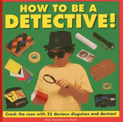 Jak zostać detektywem! Rozwikłaj sprawę z 25 podstępnymi przebraniami i urządzeniami! - How to Be a Detective!: Crack the Case with 25 Devious Disguises and Devices!
