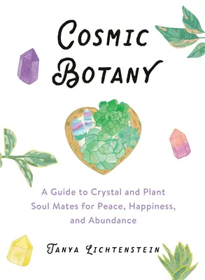Kosmiczna botanika: Przewodnik po kryształowych i roślinnych bratnich duszach dla pokoju, szczęścia i obfitości - Cosmic Botany: A Guide to Crystal and Plant Soul Mates for Peace, Happiness, and Abundance