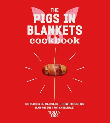 The Pigs in Blankets Cookbook: 50 wesołych przepisów (nie tylko na Boże Narodzenie) - The Pigs in Blankets Cookbook: 50 Jolly Recipes (and Not Just for Christmas)