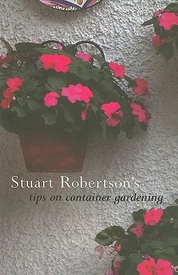 Porady Stuarta Robertsona dotyczące ogrodnictwa pojemnikowego - Stuart Robertson's Tips on Container Gardening