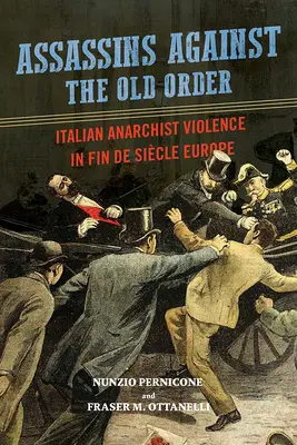 Zabójcy przeciwko staremu porządkowi: Włoska anarchistyczna przemoc w Europie końca wieku - Assassins Against the Old Order: Italian Anarchist Violence in Fin de Siecle Europe