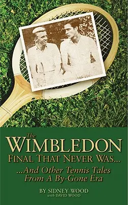 Finał Wimbledonu, którego nigdy nie było...: ...i inne tenisowe opowieści z minionej epoki - The Wimbledon Final That Never Was...: ...and Other Tennis Tales from a Bygone Era