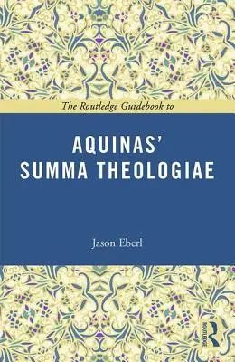 The Routledge Guidebook to Aquinas' Summa Theologiae (Przewodnik po Summie Teologicznej Akwinaty) - The Routledge Guidebook to Aquinas' Summa Theologiae