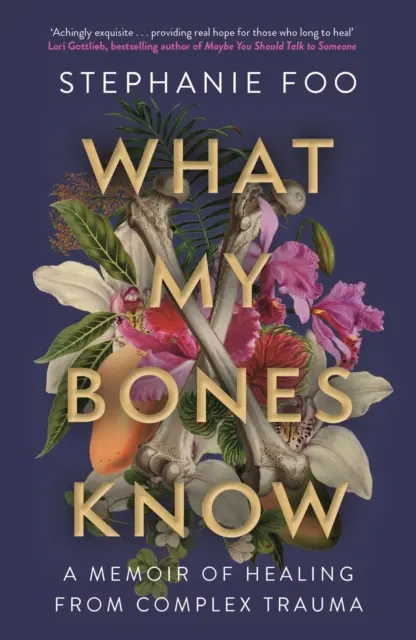 What My Bones Know - A Memoir of Healing from Complex Trauma (Foo Stephanie (autorka)) - What My Bones Know - A Memoir of Healing from Complex Trauma (Foo Stephanie (author))