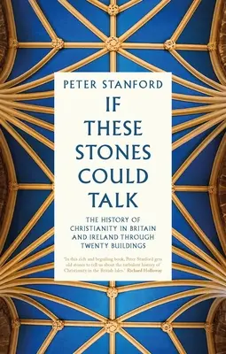 Gdyby te kamienie mogły mówić: Historia chrześcijaństwa w Wielkiej Brytanii i Irlandii poprzez dwadzieścia budynków - If These Stones Could Talk: The History of Christianity in Britain and Ireland Through Twenty Buildings