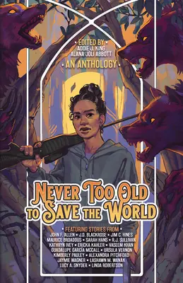 Nigdy nie jestem za stary, by ratować świat: Antologia powołania do życia w średnim wieku - Never Too Old to Save the World: A Midlife Calling Anthology