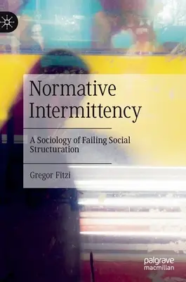 Normatywna nieciągłość: Socjologia upadającej struktury społecznej - Normative Intermittency: A Sociology of Failing Social Structuration