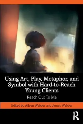 Wykorzystanie sztuki, zabawy, metafory i symbolu w pracy z trudno dostępnymi młodymi klientami: Dotrzyj do mnie - Using Art, Play, Metaphor, and Symbol with Hard-to-Reach Young Clients: Reach Out To Me