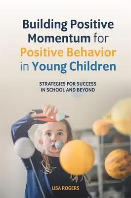 Budowanie pozytywnego zachowania u małych dzieci: Strategie sukcesu w szkole i poza nią - Building Positive Momentum for Positive Behavior in Young Children: Strategies for Success in School and Beyond