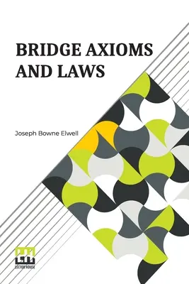 Bridge Axioms And Laws: With The Change The Suit Call Revised And Explained by J. B. Elwell - Bridge Axioms And Laws: With The Change The Suit Call Revised And Explained By J. B. Elwell