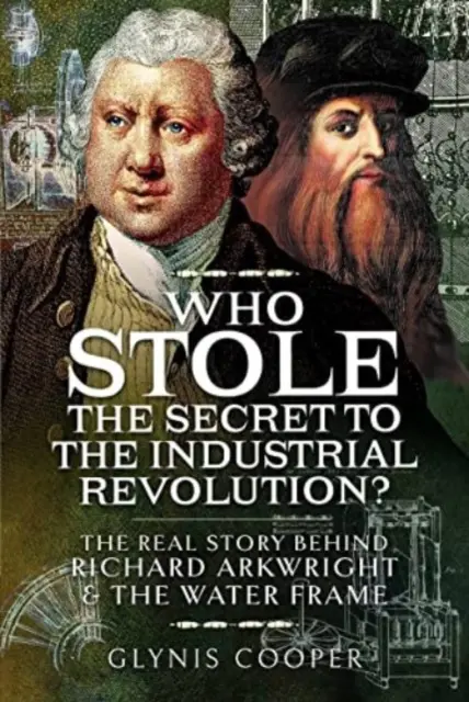 Kto ukradł sekret rewolucji przemysłowej? Prawdziwa historia Richarda Arkwrighta i ramy wodnej - Who Stole the Secret to the Industrial Revolution?: The Real Story Behind Richard Arkwright and the Water Frame