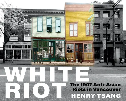 Białe zamieszki: Antyazjatyckie zamieszki w Vancouver w 1907 r. - White Riot: The 1907 Anti-Asian Riots in Vancouver