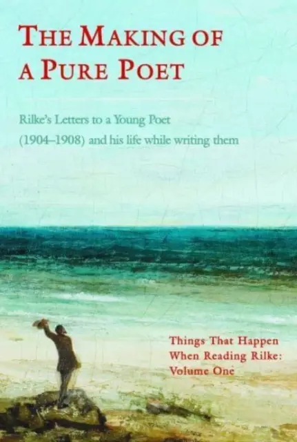 Making of a Pure Poet - Listy Rilkego do młodego poety (1904-1908) i jego życie podczas ich pisania - Making of a Pure Poet - Rilke's Letters to a Young Poet (1904-1908)  and his life while writing them