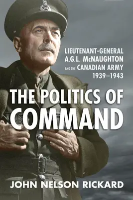 Polityka dowodzenia: Generał porucznik A.G.L. McNaughton i armia kanadyjska, 1939-1943 - Politics of Command: Lieutenant-General A.G.L. McNaughton and the Canadian Army, 1939-1943
