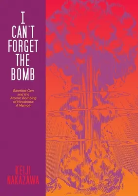 Nie mogę zapomnieć o bombie: Barefoot Gen i zrzucenie bomby atomowej na Hiroszimę: A Memoir - I Can't Forget the Bomb: Barefoot Gen and the Atomic Bombing of Hiroshima: A Memoir