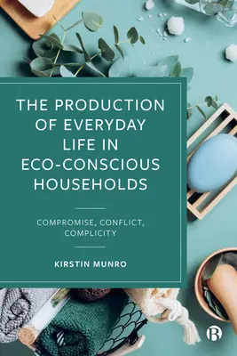 Produkcja życia codziennego w świadomych ekologicznie gospodarstwach domowych: Kompromis, konflikt, współudział - The Production of Everyday Life in Eco-Conscious Households: Compromise, Conflict, Complicity