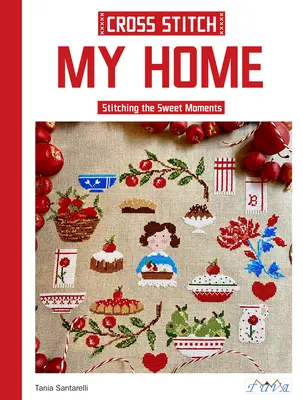 Haft krzyżykowy Mój dom: wyszywanie słodkich chwil - Cross Stitch My Home: Stitching the Sweet Moments