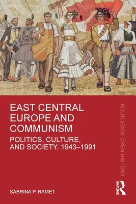 Europa Środkowo-Wschodnia i komunizm: Polityka, kultura i społeczeństwo, 1943-1991 - East Central Europe and Communism: Politics, Culture, and Society, 1943-1991