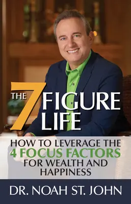 7-cyfrowe życie: jak wykorzystać 4 czynniki skupienia dla bogactwa i szczęścia - The 7-Figure Life: How to Leverage the 4 FOCUS FACTORS for Wealth and Happiness