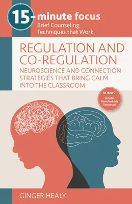 15-Minute Focus: Regulacja i współregulacja: Przystępna neuronauka i strategie połączeń, które wprowadzają spokój do klasy: Brief Counseling - 15-Minute Focus: Regulation and Co-Regulation: Accessible Neuroscience and Connection Strategies That Bring Calm Into the Classroom: Brief Counseling