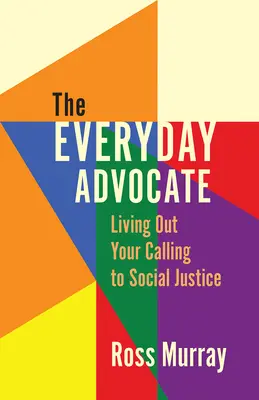 The Everyday Advocate: Życie zgodnie z powołaniem do sprawiedliwości społecznej - The Everyday Advocate: Living Out Your Calling to Social Justice