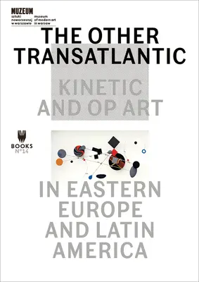 The Other Transatlantic: Sztuka kinetyczna i op-art w Europie Wschodniej i Ameryce Łacińskiej - The Other Transatlantic: Kinetic and Op Art in Eastern Europe and Latin America