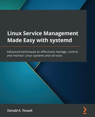 Linux Service Management Made Easy with systemd: Zaawansowane techniki skutecznego zarządzania, kontrolowania i monitorowania systemów i usług Linux - Linux Service Management Made Easy with systemd: Advanced techniques to effectively manage, control, and monitor Linux systems and services