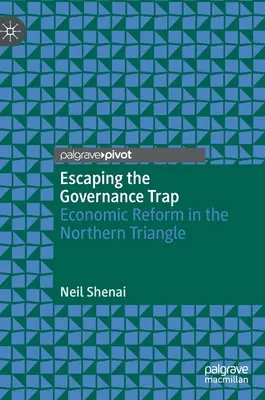 Ucieczka z pułapki zarządzania: reforma gospodarcza w Trójkącie Północnym - Escaping the Governance Trap: Economic Reform in the Northern Triangle