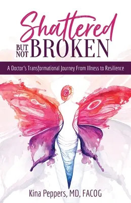 Rozbity, ale nie złamany: Transformacyjna podróż lekarza od choroby do odporności - Shattered But Not Broken: A Doctor's Transformational Journey From Illness to Resilience