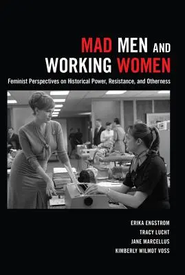 Mad Men and Working Women: Feministyczne perspektywy historycznej władzy, oporu i inności - Mad Men and Working Women: Feminist Perspectives on Historical Power, Resistance, and Otherness